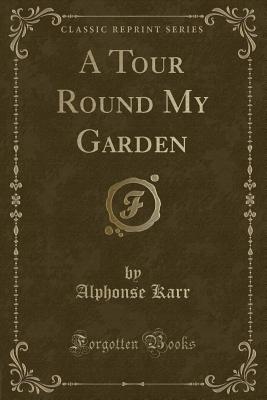 A Tour Round My Garden (Classic Reprint) - Karr, Alphonse