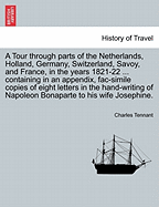 A Tour Through Parts of the Netherlands, Holland, Germany, Switzerland, Savoy, and France, in the Year 1821-2. Including a Description of the Rhine Voyage in the Middle of Autumn, and the Stupendous Scenery of the Alps in the Depth of Winter. Also Contain