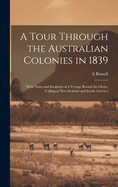 A Tour Through the Australian Colonies in 1839: With Notes and Incidents of a Voyage Round the Globe, Calling at New Zealand and South America