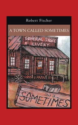 A Town Called Sometimes - Fischer, Robert