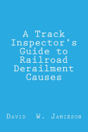 A Track Inspector's Guide to Railroad Derailment Causes