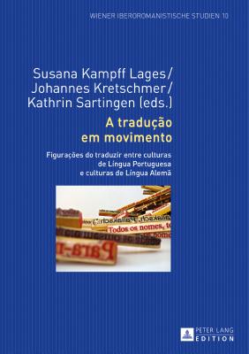 A tradu??o em movimento: Figura??es do traduzir entre culturas de L?ngua Portuguesa e culturas de L?ngua Alem? - Sartingen, Kathrin, and Kampff Lages, Susana (Editor), and Kretschmer, Johannes (Editor)