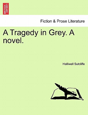 A Tragedy in Grey. a Novel. - Sutcliffe, Halliwell