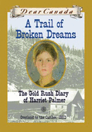 A Trail of Broken Dreams: The Gold Rush Diary of Harriet Palmer - Haworth-Attard, Barbara