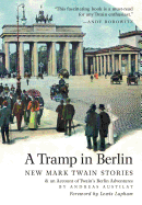 A Tramp in Berlin: New Mark Twain Stories & an Account of His Adventures in the German Capital During the Belle Epoque of 1891-1892 (Colo
