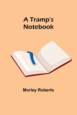 A Tramp's Notebook - Roberts, Morley