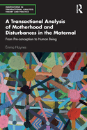 A Transactional Analysis of Motherhood and Disturbances in the Maternal: From Pre-conception to Human Being