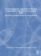 A Transdiagnostic Approach to Develop Organization, Attention and Learning Skills: The Goals Treatment Manual for College Students