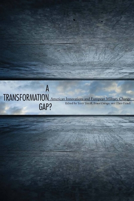 A Transformation Gap?: American Innovations and European Military Change - Farrell, Theo (Editor), and Terriff, Terry (Editor), and Osinga, Frans P B (Editor)