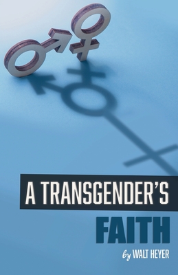 A Transgender's Faith - Heyer, Walt