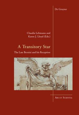 A Transitory Star: The Late Bernini and His Reception - Lehmann, Claudia (Editor), and Lloyd, Karen J (Editor)