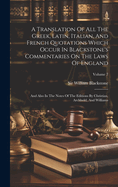 A Translation Of All The Greek, Latin, Italian, And French Quotations Which Occur In Blackstone's Commentaries On The Laws Of England: And Also In The Notes Of The Editions By Christian, Archbold, And Williams; Volume 7