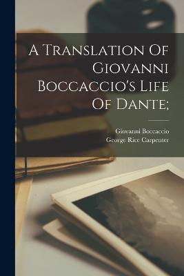 A Translation Of Giovanni Boccaccio's Life Of Dante; - 1313-1375, Boccaccio Giovanni, and Carpenter, George Rice 1863-1909 (Creator)