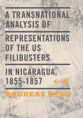 A Transnational Analysis of Representations of the US Filibusters in Nicaragua, 1855-1857 - Beer, Andreas