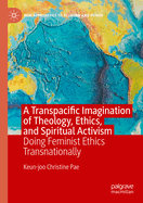 A Transpacific Imagination of Theology, Ethics, and Spiritual Activism: Doing Feminist Ethics Transnationally