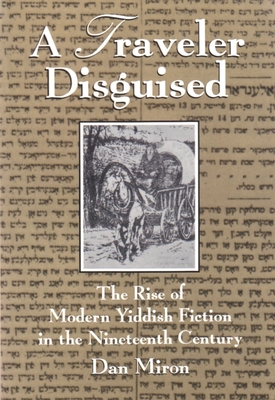 A Traveler Disguised: The Rise of Modern Yiddish Fiction in the Nineteenth Century - Miron, Dan