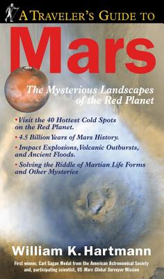 A Traveler's Guide to Mars: The Mysterious Landscapes of the Red Planet - Hartmann, William K