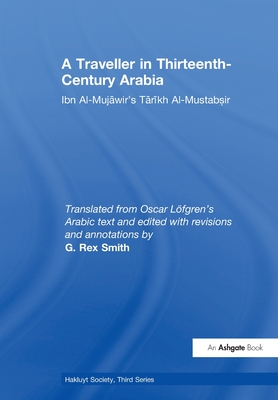 A Traveller in Thirteenth-Century Arabia / Ibn al-Mujawir's Tarikh al-Mustabsir - Smith, G Rex (Editor)