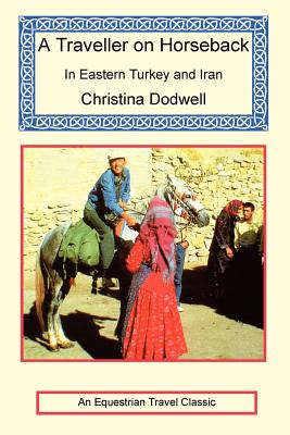 A Traveller on Horseback in Eastern Turkey and Iran - Dodwell, Christina