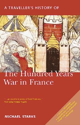 A Traveller's History of the Hundred Years War in Peace: Battlefields, Castles and Towns - Starks, Michael