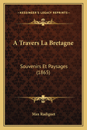 A Travers La Bretagne: Souvenirs Et Paysages (1865)