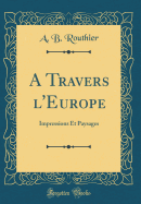 A Travers L'Europe: Impressions Et Paysages (Classic Reprint)