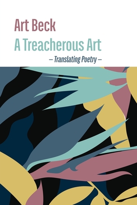 A Treacherous Art: Translating Poetry - Beck, Art