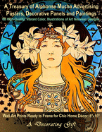A Treasury of Alphonse Mucha Advertising Posters, Decorative Panels and Paintings, 60 High-Quality, Vibrant Color, Illustrations of Art Nouveau Designs: Wall Art Prints Ready to Frame for Chic Home D?cor: 8x10'', A Decorating Gift