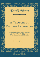 A Treasury of English Literature: From the Beginning to the Eighteenth Century; Selected and Arranged with Translations and Glossaries (Classic Reprint)