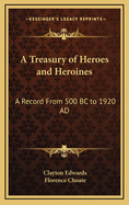 A Treasury of Heroes and Heroines: A Record from 500 BC to 1920 Ad