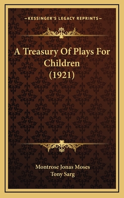 A Treasury of Plays for Children (1921) - Moses, Montrose Jonas (Editor), and Sarg, Tony (Illustrator)