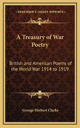 A Treasury of War Poetry: British and American Poems of the World War 1914 to 1919
