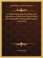 A Treatise Declaring the Nature and Operations of Man's Soul Out of Which the Immortality of Reasonable Souls Is Convinced