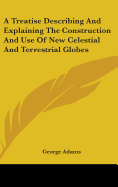 A Treatise Describing And Explaining The Construction And Use Of New Celestial And Terrestrial Globes