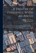 A Treatise of Fysshynge Wyth an Angle; Being a Facsimile Reprod. of the First Book on the Subject of Fishing Printed in England by Wynkyn De Worde at Westminster in 1496. With an Introd. by M.C. Watkins