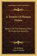 A Treatise Of Human Nature: Book II Of The Passions, Part I Of Pride And Humility