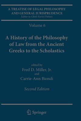 A Treatise of Legal Philosophy and General Jurisprudence: Volume 6: A History of the Philosophy of Law from the Ancient Greeks to the Scholastics - Miller Jr, Fred D (Editor), and Biondi, Carrie-Ann (Editor)