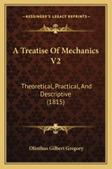 A Treatise Of Mechanics V2: Theoretical, Practical, And Descriptive (1815)