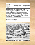 A Treatise of Modern Faulconry: To Which Is Prefixed, from Authors Not Generally Known, an Introduction, Shewing the Practice of Faulconry in Certain Remote Times and Countries. by James Campbell, Esq. ...