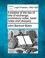 A treatise of the law of bills of exchange, promissory notes, bank-notes and cheques.