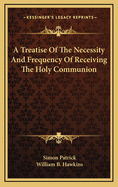 A Treatise of the Necessity and Frequency of Receiving the Holy Communion