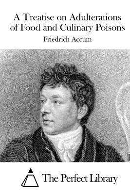 A Treatise on Adulterations of Food and Culinary Poisons - The Perfect Library (Editor), and Accum, Friedrich