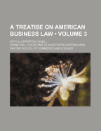 A Treatise on American Business Law (Volume 3); With Illustrative Cases - Childs, Frank Hall