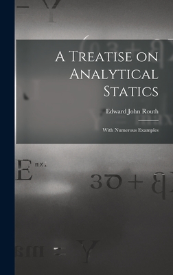 A Treatise on Analytical Statics: With Numerous Examples - Routh, Edward John 1831-1907
