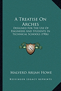 A Treatise On Arches: Designed For The Use Of Engineers And Students In Technical Schools (1906)