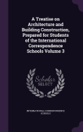 A Treatise on Architecture and Building Construction, Prepared for Students of the International Correspondence Schools Volume 3