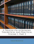 A Treatise on Astronomy, Theoretical and Practical, Volume 1, Part 2