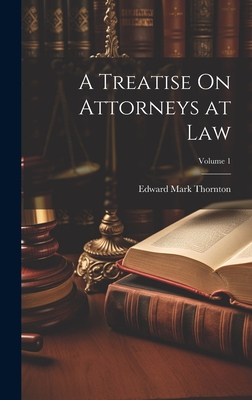 A Treatise On Attorneys at Law; Volume 1 - Thornton, Edward Mark