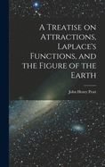 A Treatise on Attractions, Laplace's Functions, and the Figure of the Earth