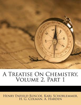 A Treatise on Chemistry, Volume 2, Part 1 - Roscoe, Henry Enfield, Sir